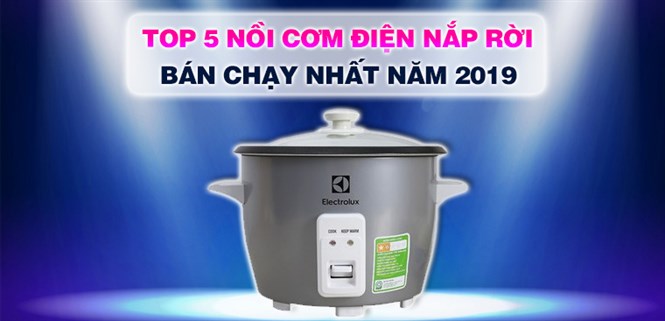 Top 5 nồi cơm điện nắp rời bán chạy nhất Điện máy XANH năm 2019