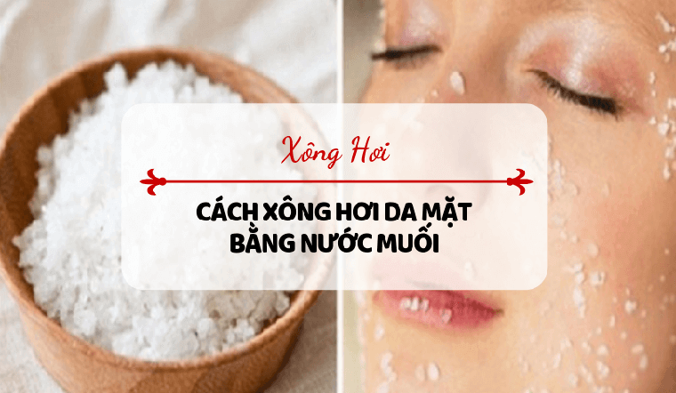 Làm sạch da và giảm mụn với cách xông mặt bằng nước muối