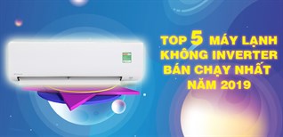 Top 5 máy lạnh không inverter bán chạy nhất Điện máy XANH năm 2019
