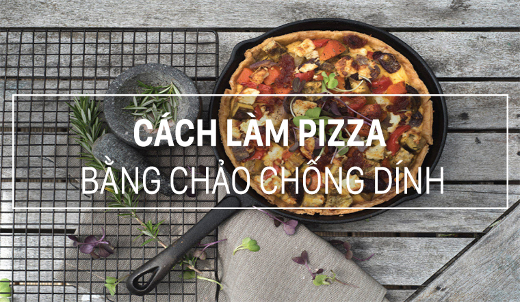 Cách làm pizza bằng chảo chống dính vô cùng đơn giản