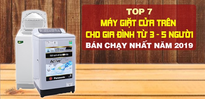 Top 7 máy giặt cửa trên cho gia đình từ 3 đến 5 người bán chạy nhất Điện máy XANH năm 2019
