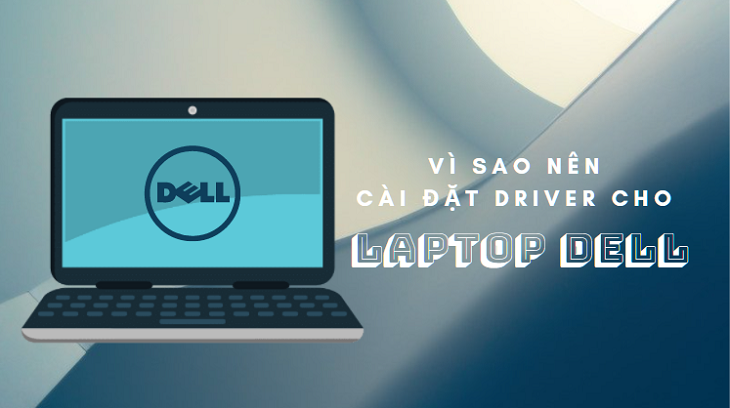 Vì sao nên cài đặt Driver cho laptop Dell?