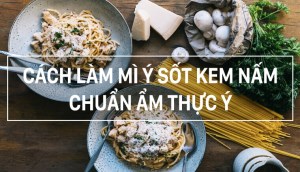 Cách làm mì Ý sốt kem nấm béo ngậy, ngon ngon đúng điệu ẩm thực Ý