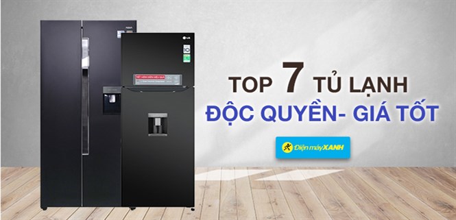 Top 7 tủ lạnh ĐỘC QUYỀN, GIÁ TỐT, chỉ có duy nhất tại Điện máy XANH
