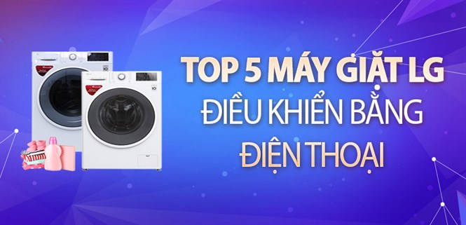 Top 5 máy giặt LG điều khiển được bằng điện thoại, giá dưới 15 triệu