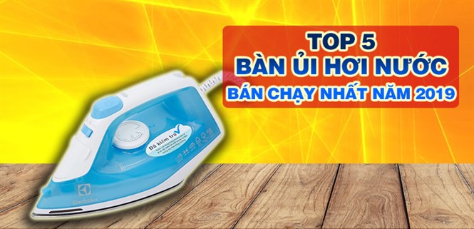 Top 5 bàn ủi hơi nước bán chạy nhất Điện máy XANH năm 2019
