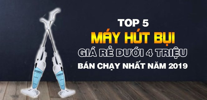 Top 5 máy hút bụi giá rẻ dưới 4 triệu bán chạy nhất Điện máy XANH năm 2019