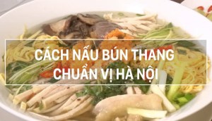 Cách nấu bún thang chuẩn vị của người Hà Nội