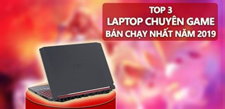 Top 3 Laptop chuyên game bán chạy nhất Điện máy XANH năm 2019