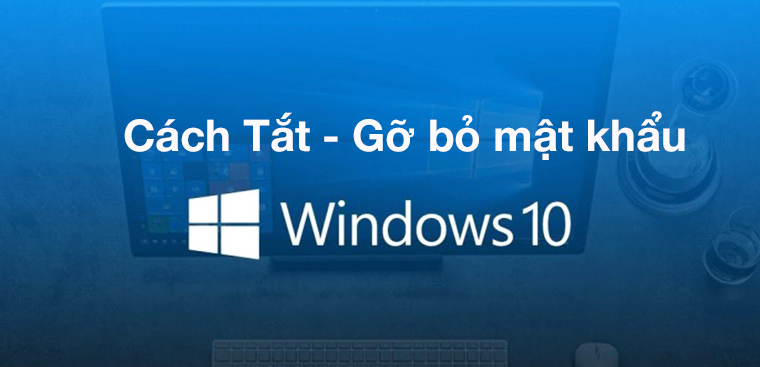 Hướng dẫn tắt, gỡ bỏ mật khẩu trên Windows 10 nhanh chóng