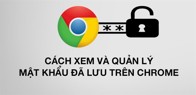 Hướng dẫn cách xem và quản lý các mật khẩu đã lưu trên Chrome