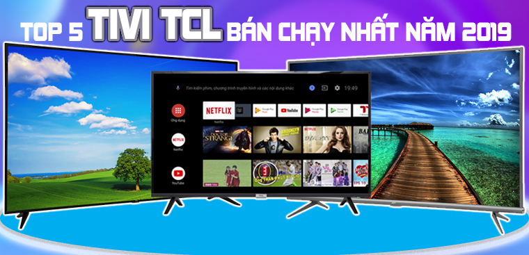 Top 5 tivi TCL bán chạy nhất Điện máy XANH năm 2019