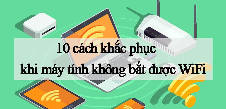 10 cách khắc phục khi máy tính không bắt được WiFi