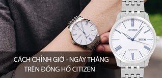 Hướng dẫn cách chỉnh ngày giờ trên đồng hồ Citizen Automatic và Quartz