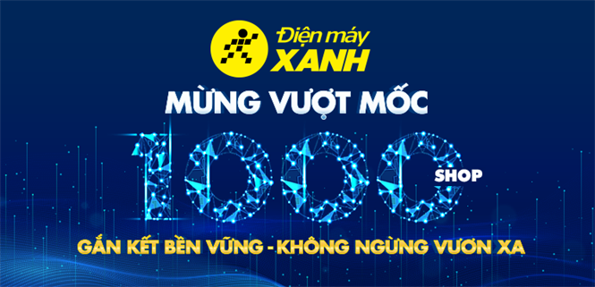 1.000 siêu thị trên toàn quốc - Cột mốc đáng tự hào của Điện máy XANH