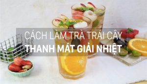 Làm trà trái cây mát lạnh, giải nhiệt ngày nắng nóng