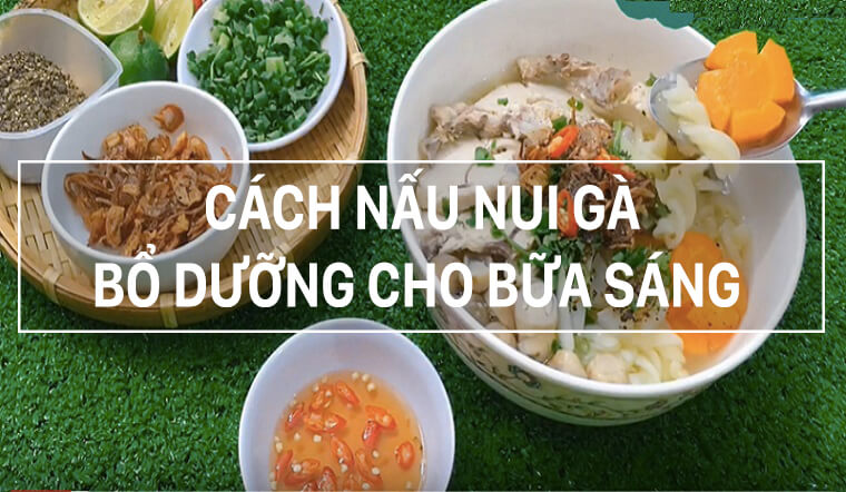 Cách nấu nui gà đầy dinh dưỡng cho bữa sáng