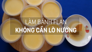 2 cách làm bánh flan đơn giản, ngon tại nhà không cần lò nướng