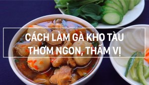 Cách làm gà kho tàu thơm ngon, thấm vị chuẩn cơm mẹ nấu