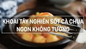 Khoai tây nghiền thêm nước sốt cà chua thành món ngon không tưởng