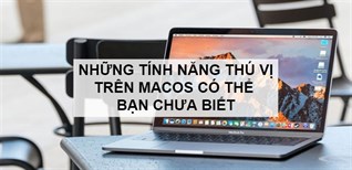 Những tính năng thú vị trên MacOS có thể bạn chưa biết