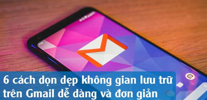 6 cách dọn dẹp không gian lưu trữ trên Gmail nhanh chóng dễ dàng và đơn giản