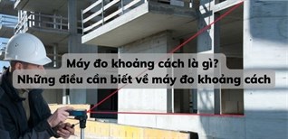 Máy đo khoảng cách là gì? Những điều cần biết về máy đo khoảng cách