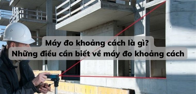 Máy đo khoảng cách là gì? Những điều cần biết về máy đo khoảng cách