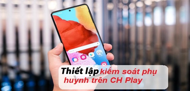 Cách thiết lập kiểm soát phụ huynh, không cho con trẻ cài ứng dụng lung tung vào điện thoại