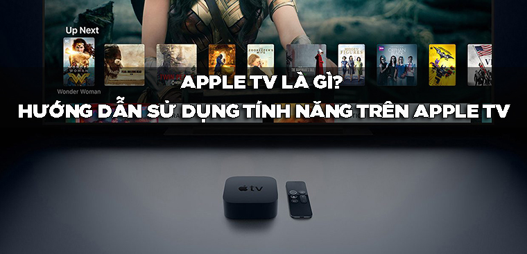 Apple TV là gì? Hướng dẫn sử dụng các tính năng trên Apple TV chi tiết