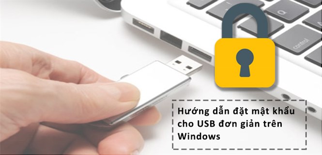 Hướng dẫn đặt và gỡ bỏ mật khẩu cho USB đơn giản trên Windows