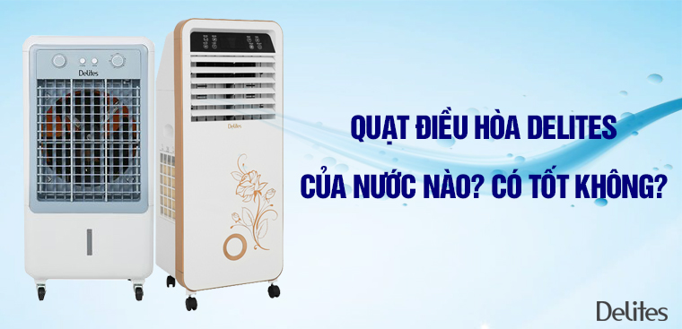Quạt điều hòa Delites có tốt không? Có nên mua không?