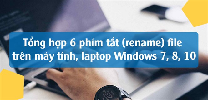 Tổng hợp 6 phím tắt rename file trên máy tính, laptop Windows 7, 8, 10