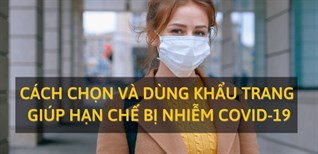 Cách chọn, sử dụng khẩu trang để giúp hạn chế bị nhiễm COVID-19