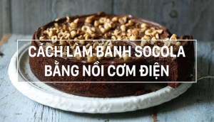 Cách làm bánh socola đơn giản bằng nồi cơm điện