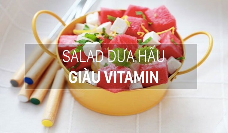 Cách làm salad dưa hấu ngọt mát, giàu vitamin cho cả nhà