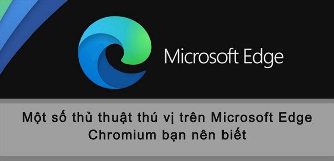 Một số thủ thuật thú vị trên Microsoft Edge Chromium bạn nên biết