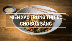 Miến xào trứng thịt bò, món ăn nhanh gọn bổ dưỡng cho bữa sáng