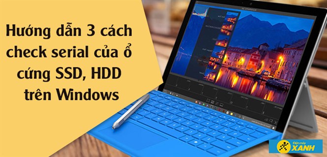 Hướng dẫn 3 cách check serial của ổ cứng SSD, HDD trên Windows