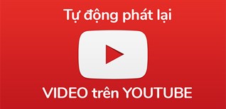 Hướng dẫn cách phát lặp lại - replay video trên YouTube