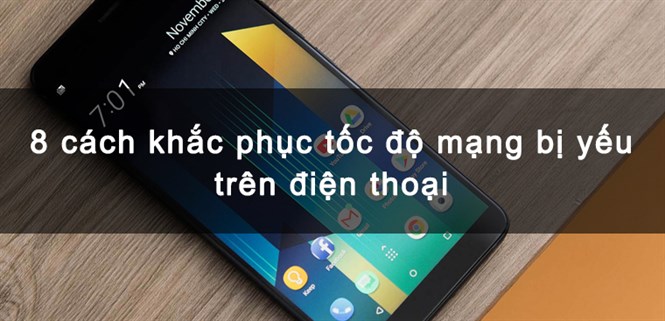 8 cách khắc phục tốc độ mạng bị yếu trên điện thoại