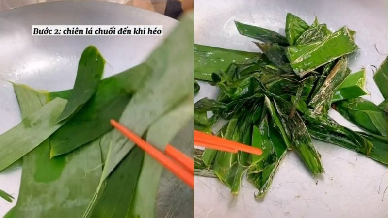 Cho lá chuối vào và đảo đến khi lá chuối héo và bốc hơi