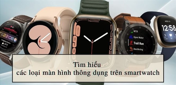 Tìm hiểu các loại màn hình thông dụng trên đồng hồ thông minh (smartwatch)