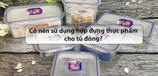 Hộp nhựa đựng thực phẩm để trong tủ đông được không? Loại nào tốt?