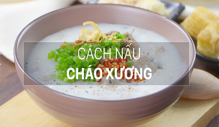 Cách nấu cháo xương nóng hổi, ngon miệng, người lớn trẻ nhỏ đều mê