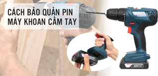 Cách bảo quản pin của máy khoan không dây bền lâu, đúng cách