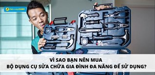 Vì sao bạn nên mua bộ dụng cụ sửa chữa gia đình đa năng để sử dụng?