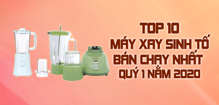 Top 10 máy xay sinh tố tốt, công suất lớn, đáng mua nhất hiện nay