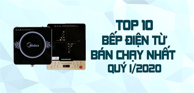 Top 10 Bếp điện từ bán chạy nhất quý I/2020 tại Điện máy XANH