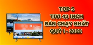 Top 5 Tivi 43 inch bán chạy nhất quý I - 2020 tại Kinh Nghiệm Hay